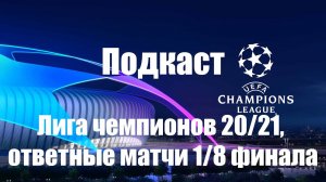 Подкаст. [Лига чемпионов 20/21] [ответные матчи 1/8 финала]