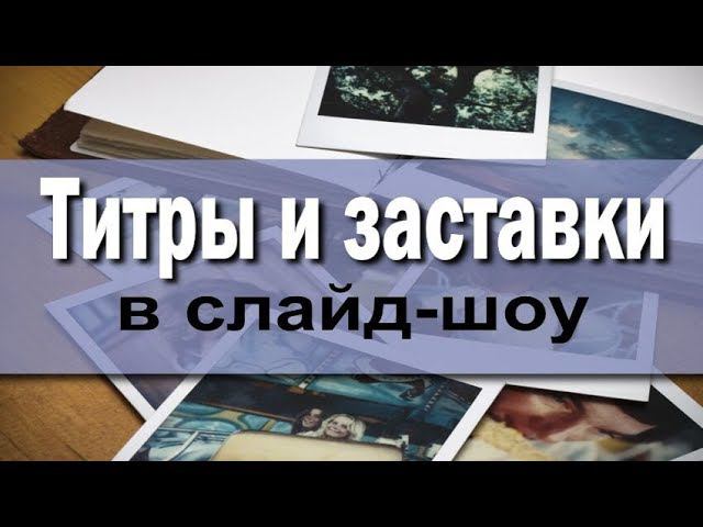 Использование титров и заставок в слайд-шоу