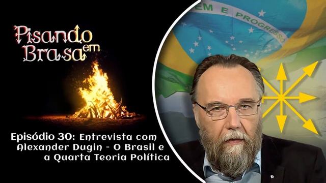 EP 30 - Entrevista com Alexander Dugin, o Brasil e a Quarta Teoria Política - Pisando em Brasa.