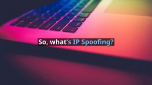 What is IP Spoofing & How to protect yourself?