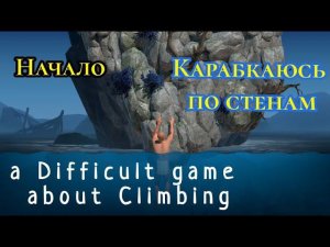 Карабкаюсь по стенам ( A Difficult Game About Climbing ) # Начало