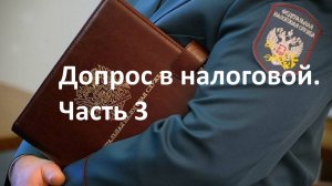 Допрос свидетеля в налоговой. Часть 3.