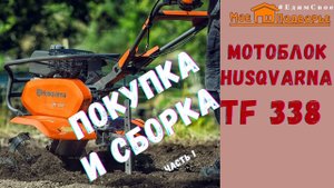 Мотоблок Husqvarna TF 338: покупка, краткий обзор и сборка (часть 1). "Мое подворье"