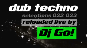 Dub Tecno || Selections 022-023 || Reloaded live by Dj Go! даб техно микс