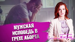 МУЖСКАЯ ИСПОВЕДЬ В ГРЕХЕ АБОРТА. ПРЯМАЯ ЛИНИЯ ЖИЗНИ