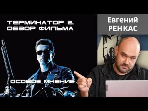 "Терминатор 2: Судный день". Обзор фильма. Особое мнение Евгения Ренкаса.