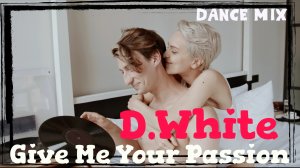 D.White - Give Me Your Passion (Dance Mix) NEW ITALO DISCO, Euro Disco, Europop, music of the 80-90s