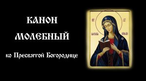 Канон молебный ко Пресвятой Богородице | Православный чтецъ