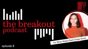 The Breakout Podcast – On What Makes Bad Cringe Good