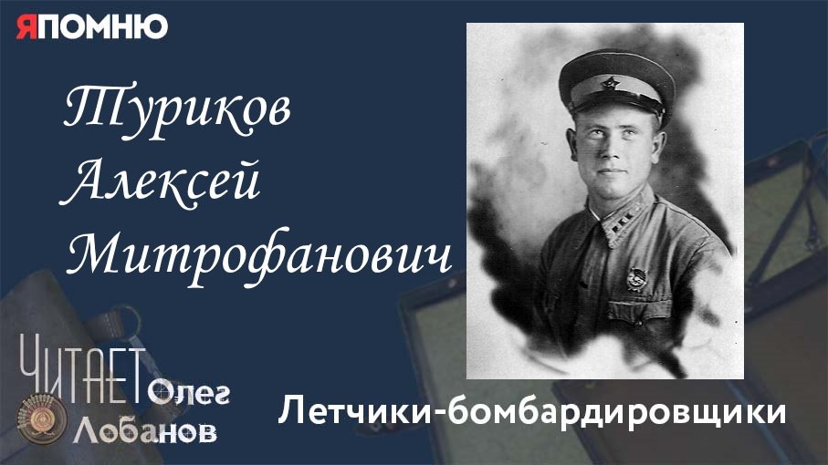 Туриков Алексей Митрофанович. Проект "Я помню" Артема Драбкина. Летчики бомбардировщики.