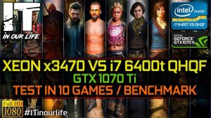 Xeon x3470 vs i7 6400T ES | Test in 10 Games | Benchmarks | GTX 1070 Ti | 1080p