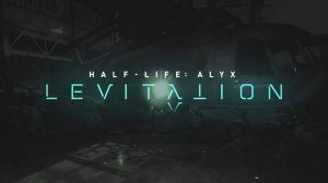 Прохождение Half-Life: Alyx LEVITATION (англ. версия)