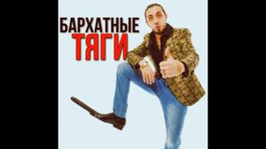 ПЕСНЯ "БАРХАТНЫЕ ТЯГИ"