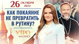 КАК ПОКАЯНИЕ НЕ ПРЕВРАТИТЬ В РУТИНУ? УТРО НА СПАСЕ