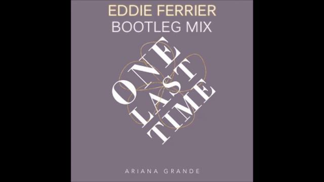 Ariana Grande- One Last time (Eddie Ferrier Bootleg Mix)