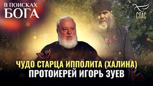 ЧУДО СТАРЦА ИППОЛИТА (ХАЛИНА). ПРОТОИЕРЕЙ ИГОРЬ ЗУЕВ. В ПОИСКАХ БОГА