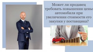 Может ли продавец требовать повышения цены автомобиля при изменении стоимости закупки  у поставщика?