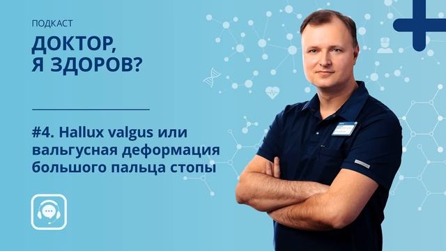 #4 Hallux valgus или вальгусная деформация большого пальца стопы — Подкаст «Доктор, я здоров_».mp4