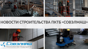 Обзор текущих строительных работ в ПКТБ «Совэлмаш»