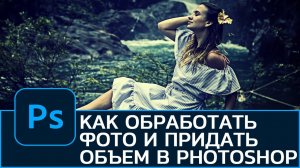 Как обработать фото в Photoshop. Как придать объем фотографии