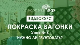 Покраска вагонки. Урок № 6 ч.1 Нужно ли грунтовать перед покраской?