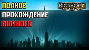 Полное Прохождение BioShock