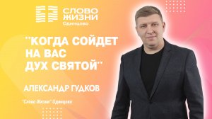 Александр Гудков "Когда сойдёт на вас Дух Святой"/ Служение от 18.02.24 / "Слово Жизни" г. Одинцово