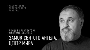 «Замок Святого Ангела. Центр мира». Лекция Максима Атаянца