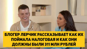 БЛОГЕР ЛЕРЧИК РАССКАЗЫВАЕТ КАК ИХ ПОЙМАЛА НАЛОГОВАЯ И КАК ОНИ ДОЛЖНЫ БЫЛИ 311 МЛН РУБЛЕЙ