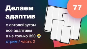 Как делать адаптив сайта (2 часть) с автолейаутом на самом деле, а не вот это вот всё  Стрим #77