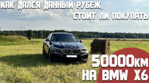 50000 км на BMW X6 G06. Как прошел данный пробег, разочарован или в восторге?