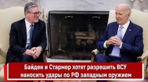 Байден и Стармер хотят разрешить ВСУ наносить удары по РФ западным оружием
