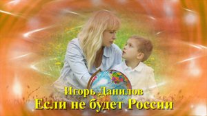 Игорь Данилов Если не будет России.mp4