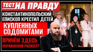 КОНСТАНТИНОПОЛЬСКИЙ ЕПИСКОП КРЕСТИЛ ДЕТЕЙ, КУПЛЕННЫХ СОДОМИТАМИ. ПРИЧЁМ ЗДЕСЬ УКРАИНСКИЙ РАСКОЛ?