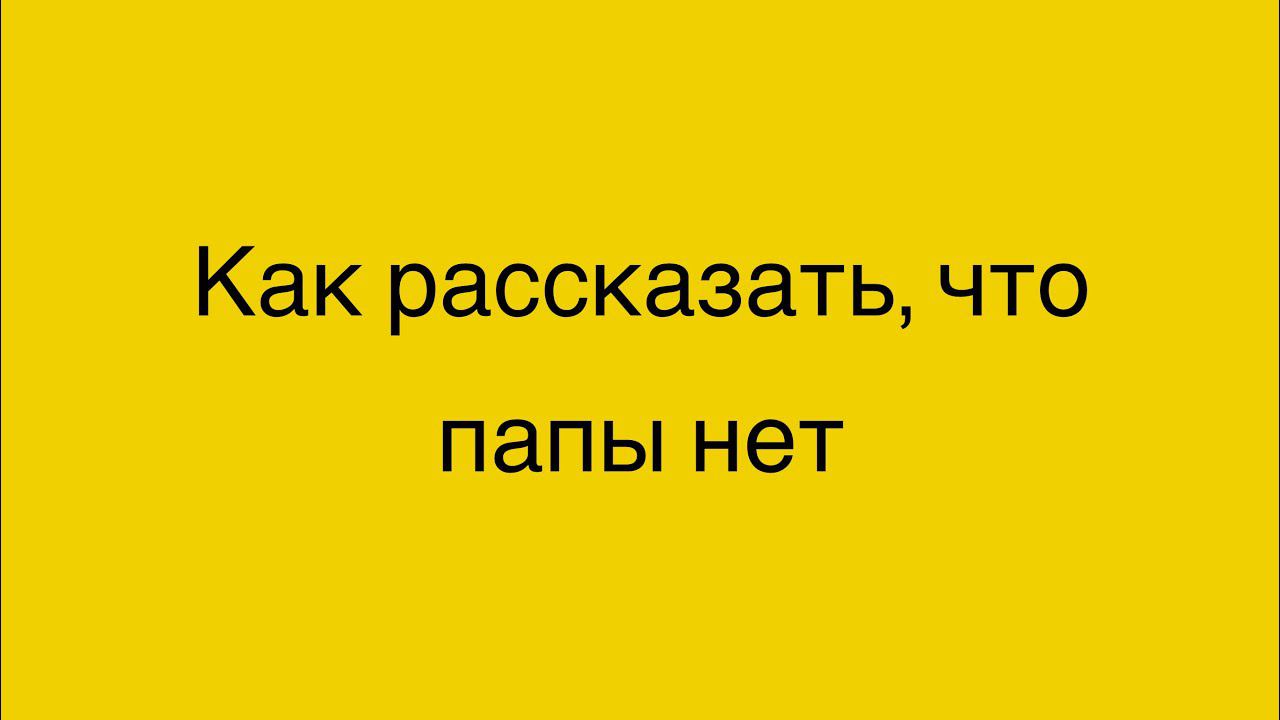 Правда о папе. Как рассказать ребёнку, что папы нет