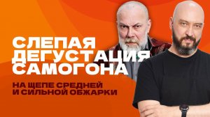 СЛЕПАЯ ДЕГУСТАЦИЯ САМОГОНА НА ЩЕПЕ СРЕДНЕЙ И СИЛЬНОЙ ОБЖАРКИ