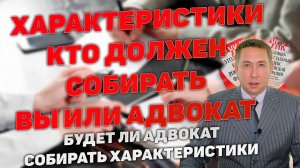 Кто собирает характеристики на подсудимого. Адвокат или родственники.