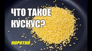 Кускус - что это такое? Стоит ли переплачивать?
