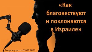 Бодрое утро 05.09 - «Как благовествуют и поклоняются в Израиле»