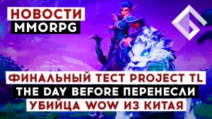 НОВОСТИ MMORPG: ФИНАЛЬНЫЙ ТЕСТ PROJECT TL, THE DAY BEFORE ПЕРЕНЕСЛИ, УБИЙЦА WOW ИЗ КИТАЯ