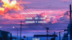 lloyd - all i need (slowed + reverb) by lxrdgxd