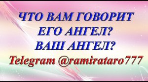 ЧТО ВАМ ГОВОРИТ ЕГО АНГЕЛ? ВАШ АНГЕЛ? (Общий таро расклад)