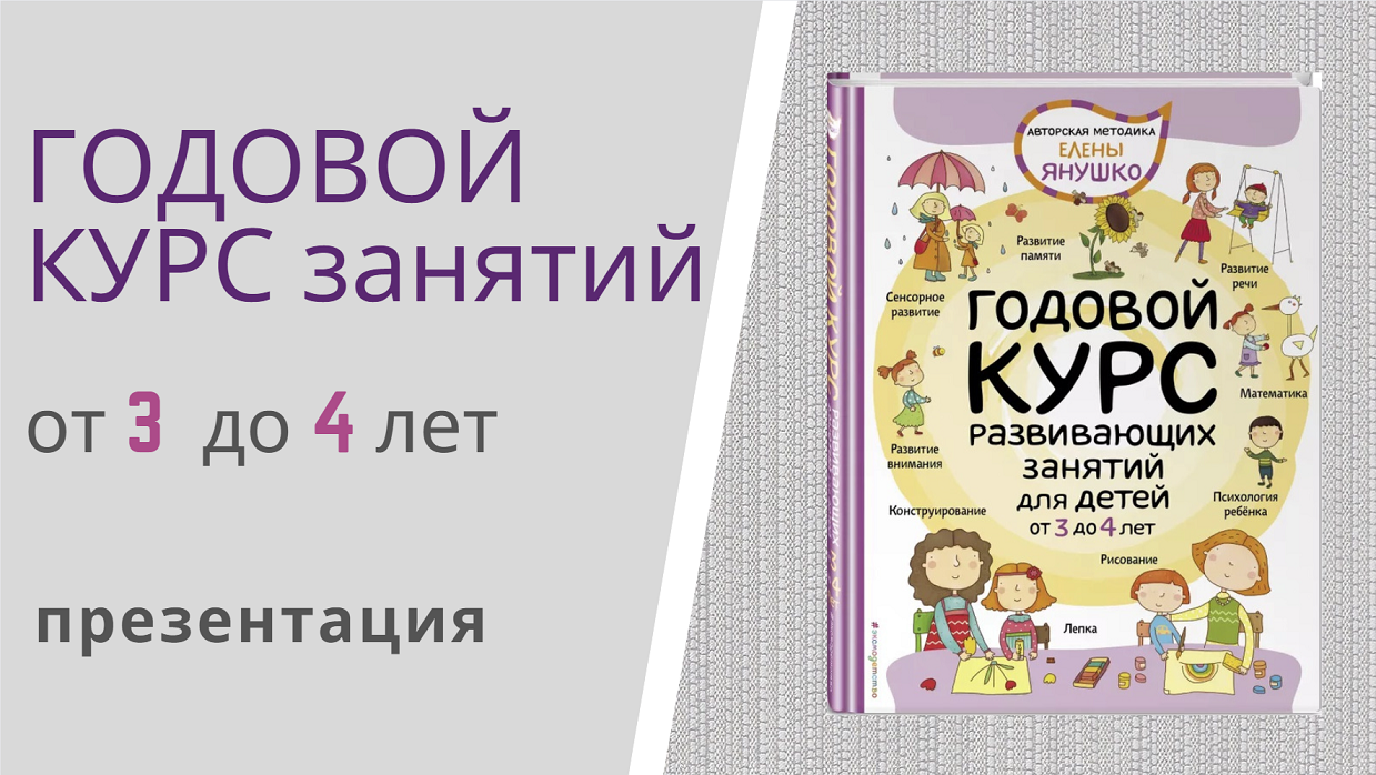 ГОДОВОЙ КУРС РАЗВИВАЮЩИХ ЗАНЯТИЙ для детей от 3 до 4 лет Елены Янушко - презентация книги