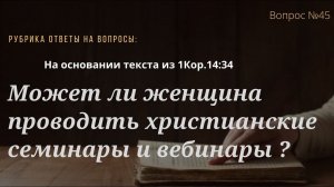 Вопрос №45 Может ли женщина проводить христианские семинары и вебинары