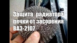 Как защитить радиатор печки ВАЗ-2107 от мусора