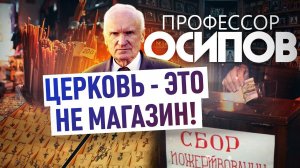 ПРОФЕССОР ОСИПОВ: ЦЕРКОВЬ - ЭТО НЕ МАГАЗИН