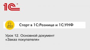 Урок 12. Основной документ «Заказ покупателя»