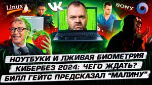 Ноутбуки и лживая биометрия. Кибербез 2024: чего ждать. Бил Гейтс предсказал «малину»