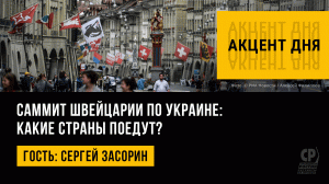 Саммит Швейцарии по Украине: какие страны поедут? Сергей Засорин