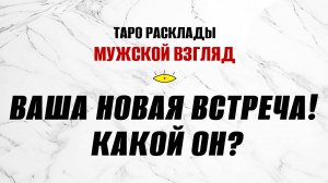 Ваша новая встреча! Какой он? Любовь ли это? #гаданиенамужчину